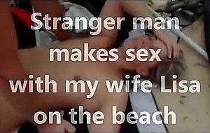 Stranger man makes sex with my girl lisa on the be 